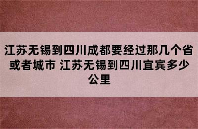 江苏无锡到四川成都要经过那几个省或者城市 江苏无锡到四川宜宾多少公里